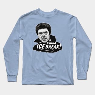 The ICE is gonna BREAK! Long Sleeve T-Shirt